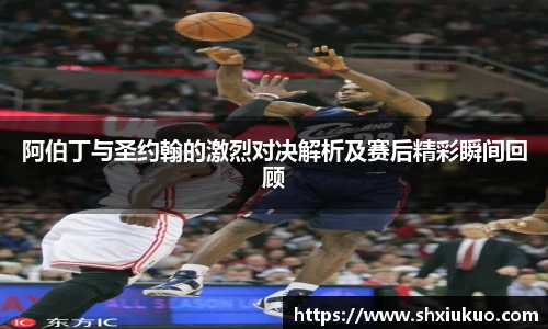 阿伯丁与圣约翰的激烈对决解析及赛后精彩瞬间回顾